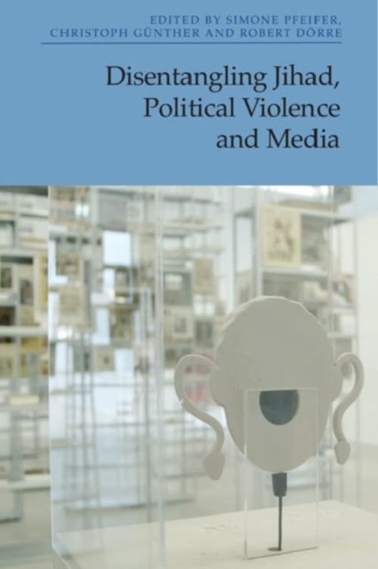 Disentangling Jihad, Political Violence and Media, Hardback Book