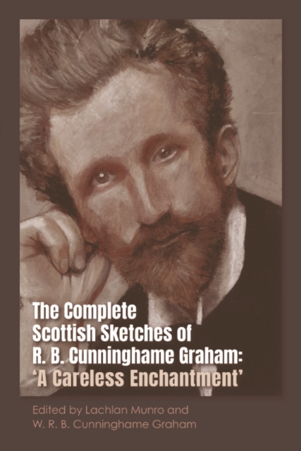 The Complete Scottish Sketches of R.B. Cunninghame Graham : 'A Careless Enchantment', Hardback Book