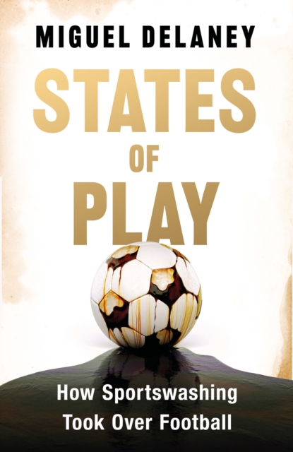 States of Play : How Sportswashing Took Over Football, Hardback Book