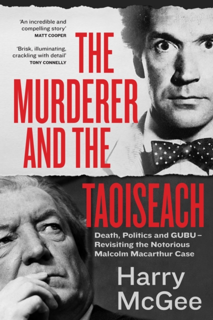 The Murderer and the Taoiseach : Death, Politics and GUBU - Revisiting the Notorious Malcolm Macarthur Case, Paperback / softback Book