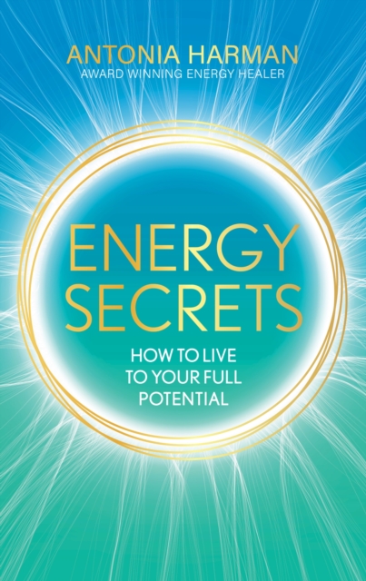 Energy Secrets : How to Live to Your Full Potential, Hardback Book