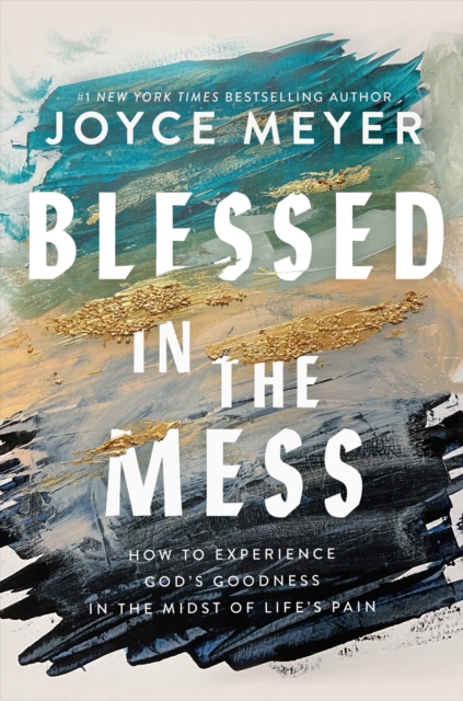 Blessed in the Mess : How to Experience God’s Goodness in the Midst of Life’s Pain, Paperback / softback Book