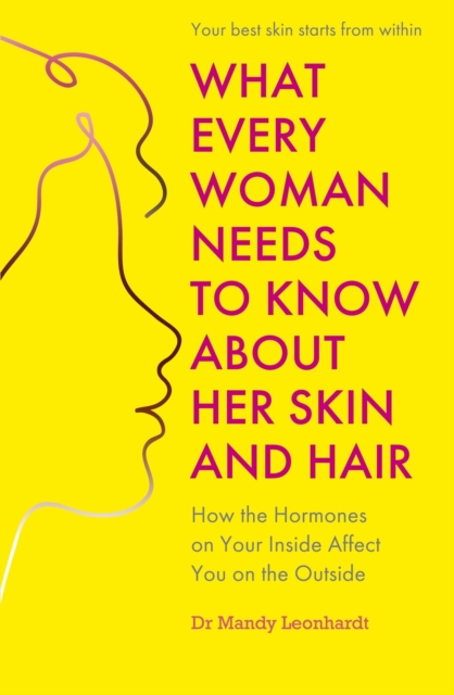 What Every Woman Needs to Know About Her Skin and Hair : How the hormones on your inside affect you on the outside, Paperback / softback Book