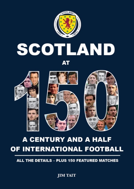 Scotland at 150 : A century and a half of international football h, Hardback Book