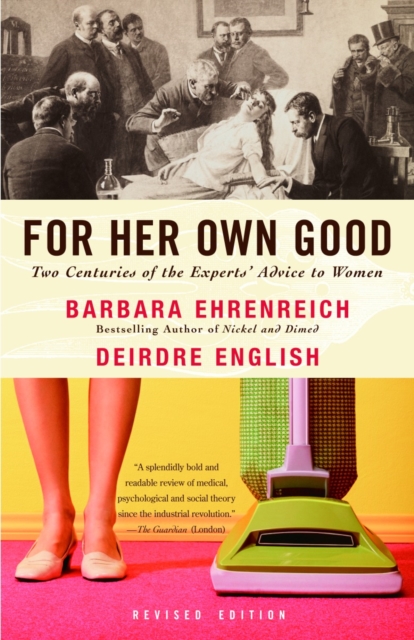 For Her Own Good : Two Centuries of the Experts Advice to Women, Paperback / softback Book