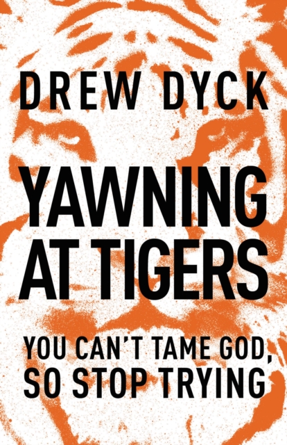 Yawning at Tigers : You Can't Tame God, So Stop Trying, Paperback / softback Book