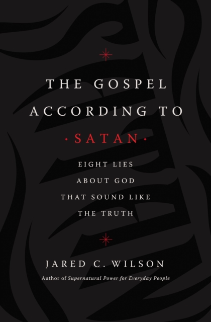 The Gospel According to Satan : Eight Lies about God that Sound Like the Truth, Paperback / softback Book