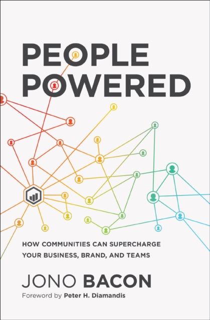 People Powered : How Communities Can Supercharge Your Business, Brand, and Teams, Paperback / softback Book