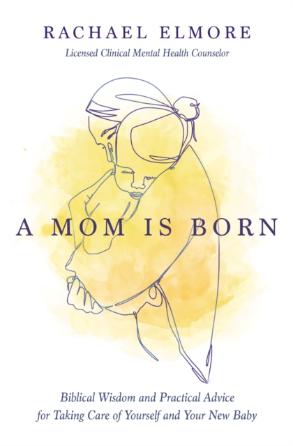 A Mom Is Born : Biblical Wisdom and Practical Advice for Taking Care of Yourself and Your New Baby, Paperback / softback Book