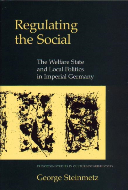 Regulating the Social : The Welfare State and Local Politics in Imperial Germany, PDF eBook