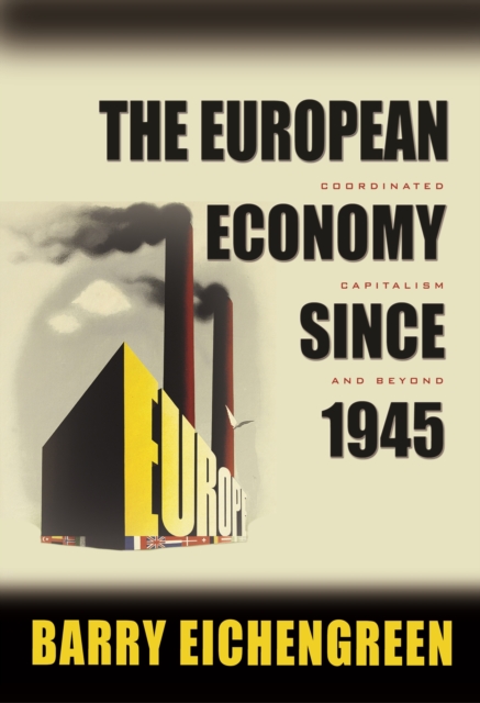 The European Economy since 1945 : Coordinated Capitalism and Beyond, PDF eBook