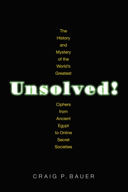 Unsolved! : The History and Mystery of the World's Greatest Ciphers from Ancient Egypt to Online Secret Societies, PDF eBook