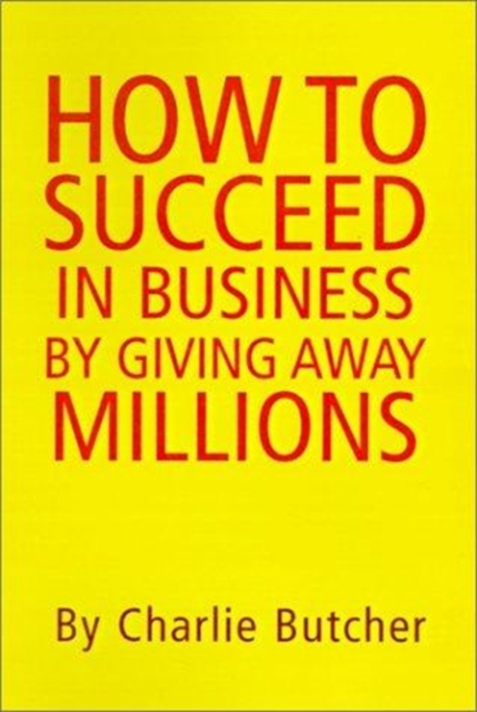 How to Succeed in Business by Giving Away Millions, Hardback Book