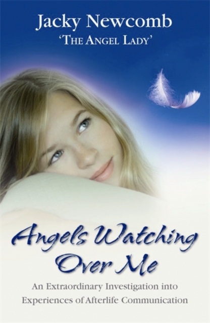 Angels Watching Over Me : An Extraordinary Investigation into Experiences of Afterlife Communication, Paperback / softback Book