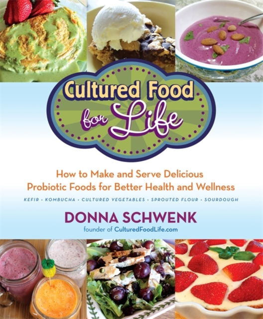 Cultured Food for Life : How to Make and Serve Delicious Probiotic Foods for Better Health and Wellness, Paperback / softback Book
