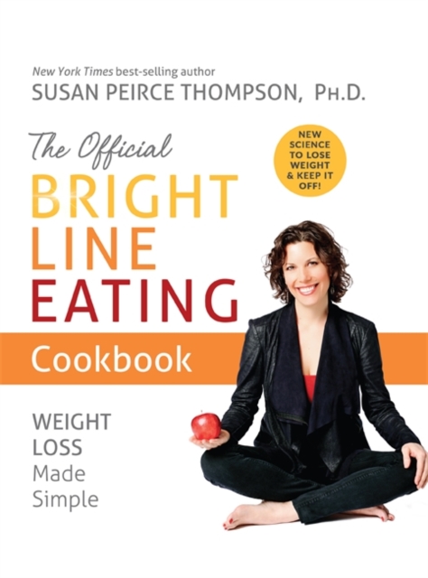 The Official Bright Line Eating Cookbook : Weight Loss Made Simple, Paperback / softback Book