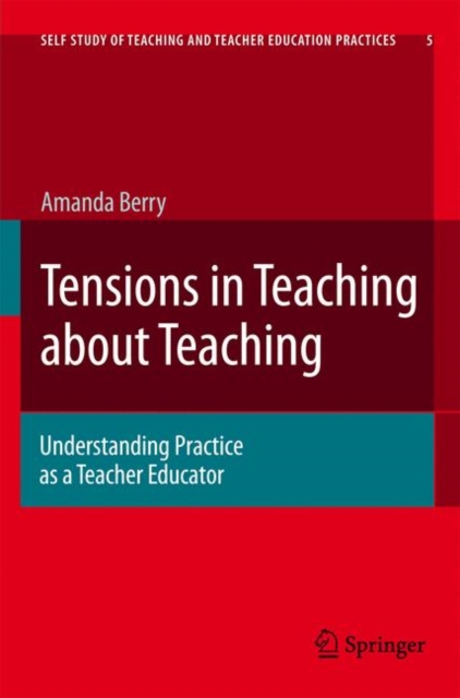 Tensions in Teaching about Teaching : Understanding Practice as a Teacher Educator, Hardback Book