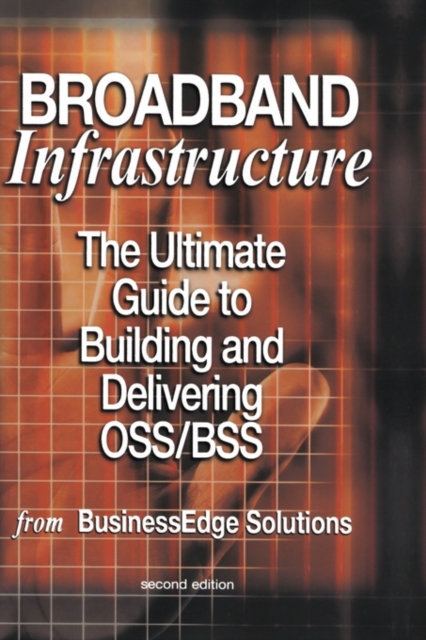 Broadband Infrastructure : The Ultimate Guide to Building and Delivering OSS/BSS, Hardback Book
