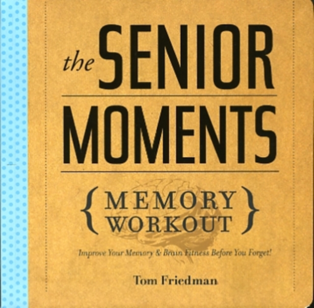 The Senior Moments Memory Workout : Improve Your Memory & Brain Fitness Before You Forget!, Paperback / softback Book