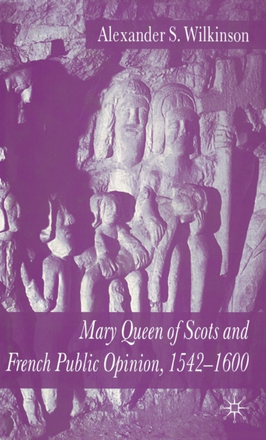 Mary Queen of Scots and French Public Opinion, 1542-1600, Hardback Book