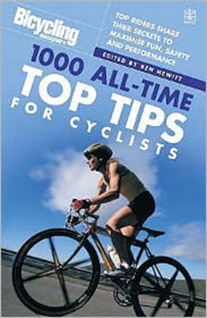 Bicycling: 1000 All-time Top Tips for Cyclists : Top Riders Share Their Secrets to Maximise Fun, Safety and Performance, Paperback / softback Book