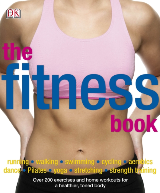 The Fitness Book : Over 200 Exercises and Home Workouts for a Healthier, Toned Body, Paperback Book