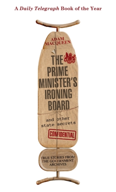 The Prime Minister's Ironing Board and Other State Secrets : True Stories from the Government Archives, EPUB eBook