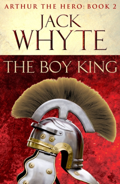 The Boy King : Legends of Camelot 2 (Arthur the Hero   Book II), EPUB eBook