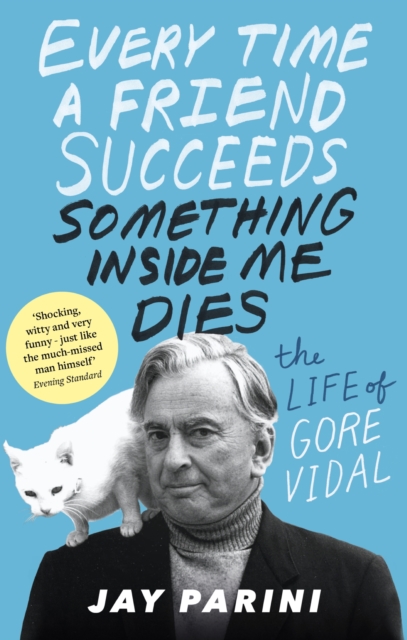 Every Time a Friend Succeeds Something Inside Me Dies : The Life of Gore Vidal, EPUB eBook