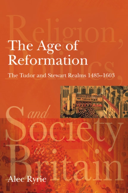 The Age of Reformation : The Tudor and Stewart Realms 1485-1603, Paperback Book