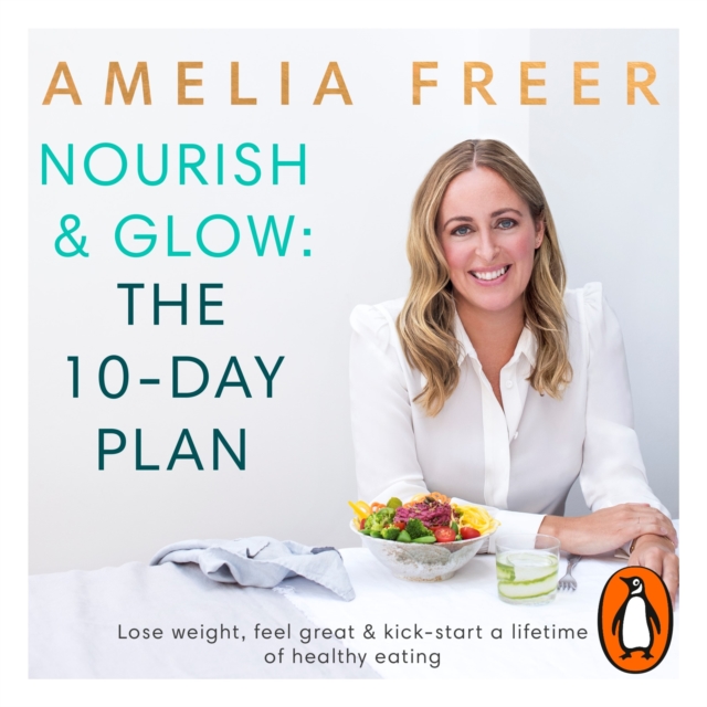 Nourish & Glow: The 10-Day Plan : Kickstart a lifetime of healthy eating, eAudiobook MP3 eaudioBook