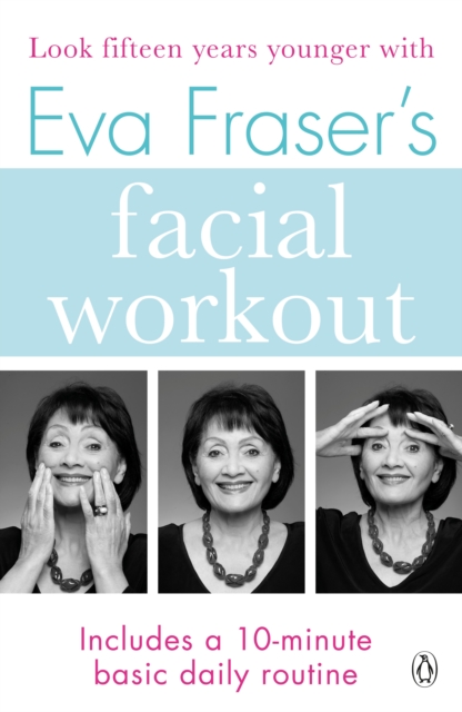 Eva Fraser's Facial Workout : Look Fifteen Years Younger with this Easy Daily Routine, Paperback / softback Book