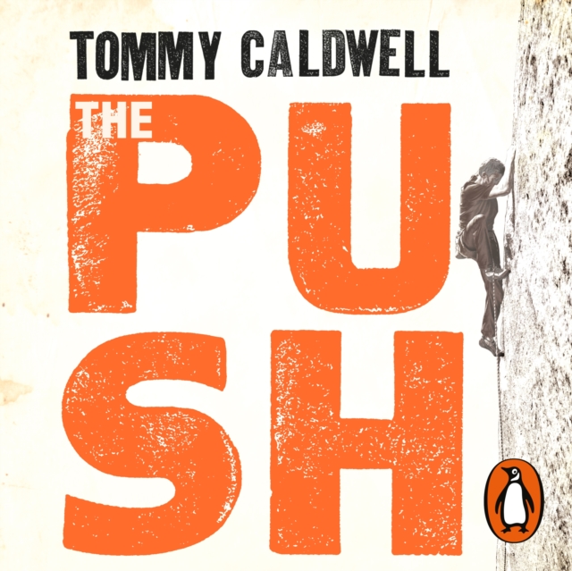 The Push : A Climber's Journey of Endurance, Risk and Going Beyond Limits to Climb the Dawn Wall, eAudiobook MP3 eaudioBook