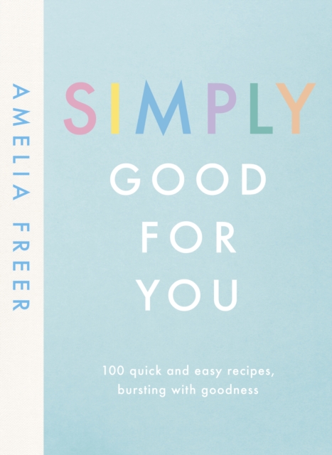 Simply Good For You : 100 quick and easy recipes, bursting with goodness, EPUB eBook