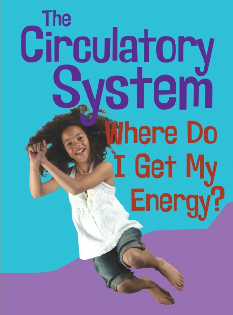 The Circulatory System : Where Do I get My Energy?, Hardback Book