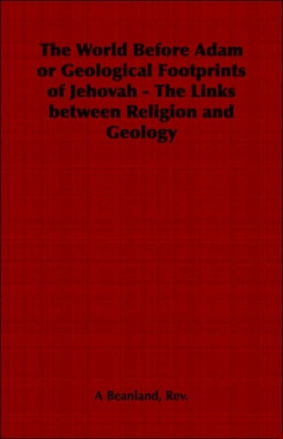 The World Before Adam or Geological Footprints of Jehovah - The Links Between Religion and Geology, Paperback / softback Book