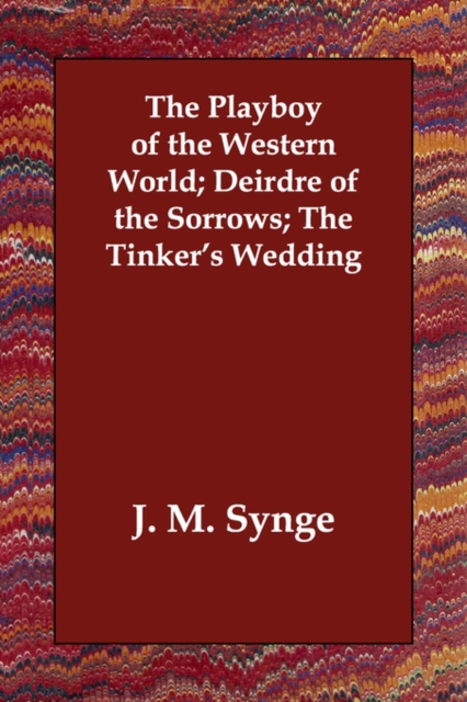 The Playboy of the Western World; Deirdre of the Sorrows; The Tinker's Wedding, Paperback / softback Book
