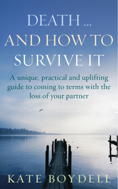 Death... And How To Survive It : A unique, practical and uplifting guide to coming to terms with the loss of your partner, EPUB eBook