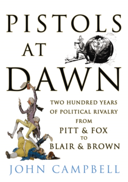Pistols at Dawn : Two Hundred Years of Political Rivalry from Pitt and Fox to Blair and Brown, EPUB eBook