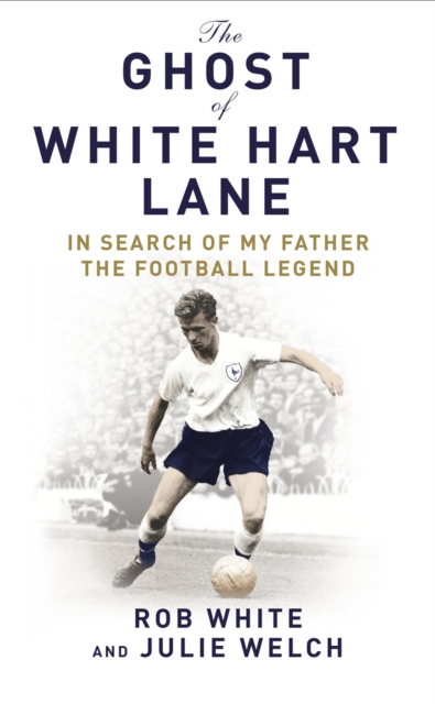 The Ghost of White Hart Lane : In Search of My Father the Football Legend, EPUB eBook
