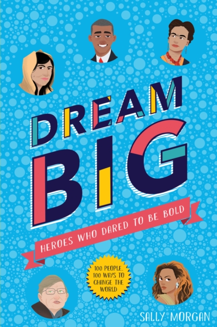 Dream Big! Heroes Who Dared to Be Bold (100 people - 100 ways to change the world), Paperback / softback Book