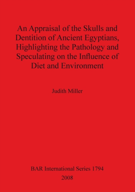 An Appraisal of the Skulls and Dentition of Ancient Egyptians Highlighting the Pathology and Speculating on the Influence of Diet and Environment, Paperback / softback Book