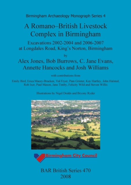 A Romano-British livestock complex in Birmingham : Excavations 2002-2004 and 2006-2007 at Longdales Road, King's Norton, Birmingham, Paperback / softback Book