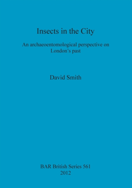Insects in the City: An archaeoentomological perspective on London's past : An archaeoentomological perspective on London's past, Paperback / softback Book