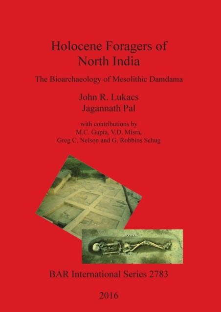 Holocene Foragers of North India : The Bioarchaeology of Mesolithic Damdama, Paperback / softback Book