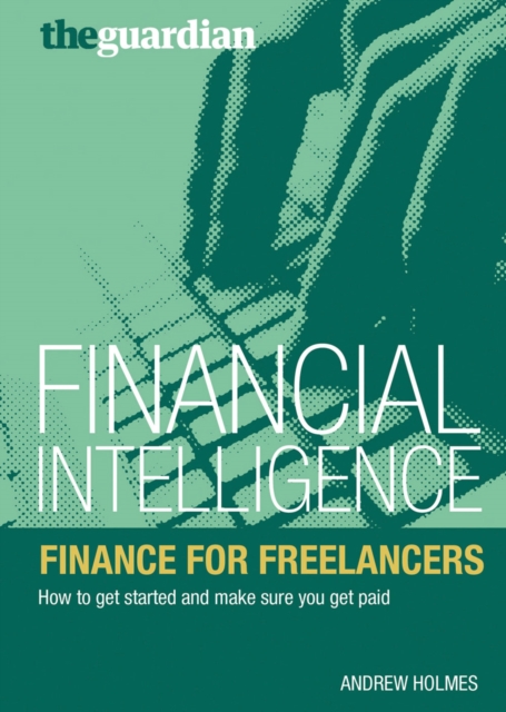Finance for Freelancers : How to Get Started and Make Sure You Get Paid, Paperback / softback Book