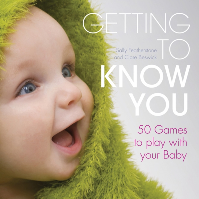 Getting to Know You : Simple Games to Play with Your New Baby, Hardback Book