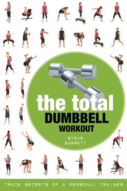 The Total Dumbbell Workout : Trade Secrets of a Personal Trainer, Paperback / softback Book