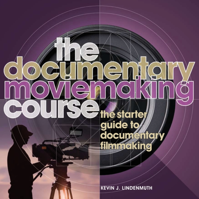 The Documentary Moviemaking Course : The Starter Guide to Documentary Filmmaking, PDF eBook