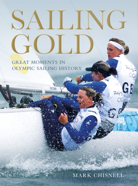 Sailing Gold : Great Moments in Olympic Sailing History, Paperback / softback Book